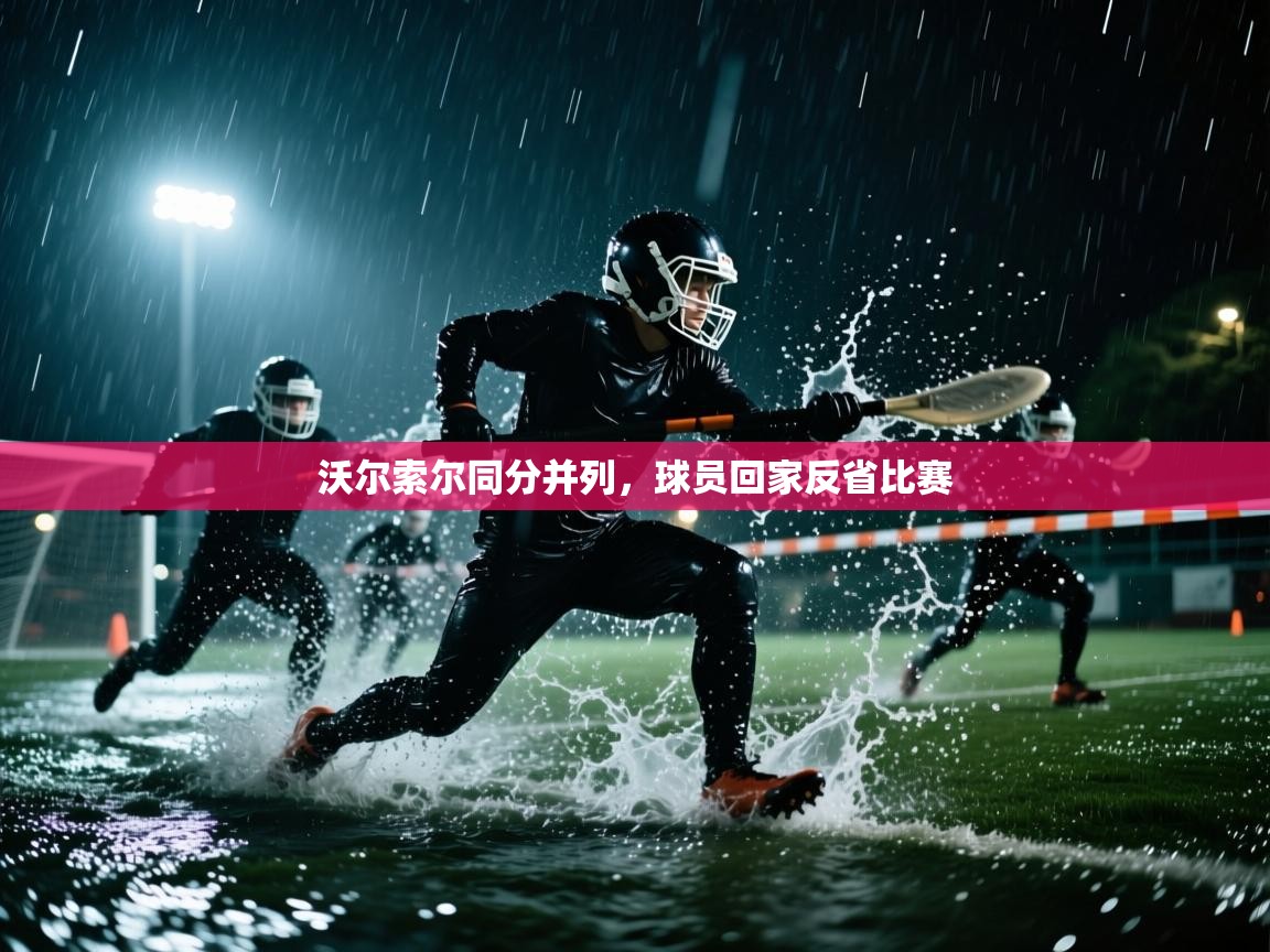 沃尔索尔同分并列,球员回家反省比赛 第2张