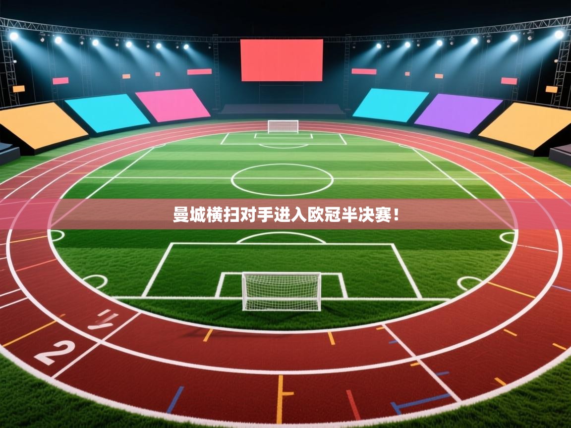 曼城横扫对手进入欧冠半决赛！  第2张