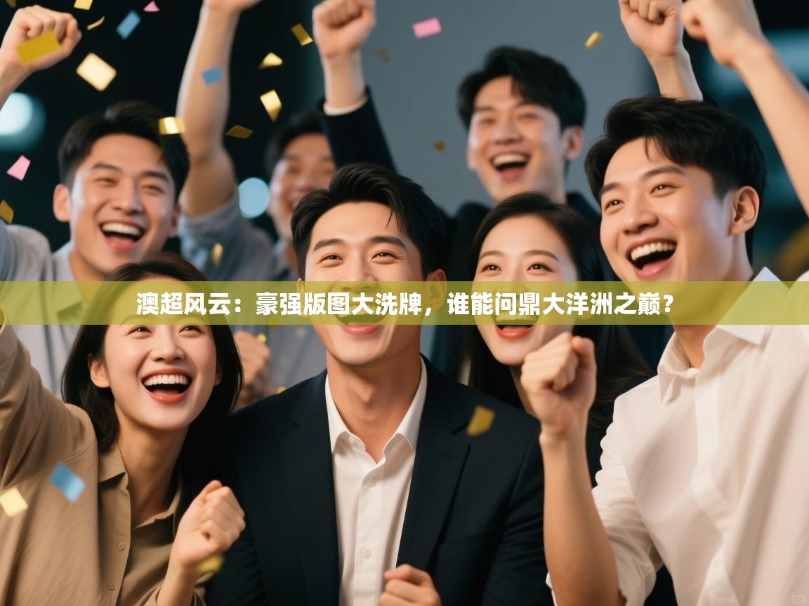 澳超风云：豪强版图大洗牌，谁能问鼎大洋洲之巅？  第2张