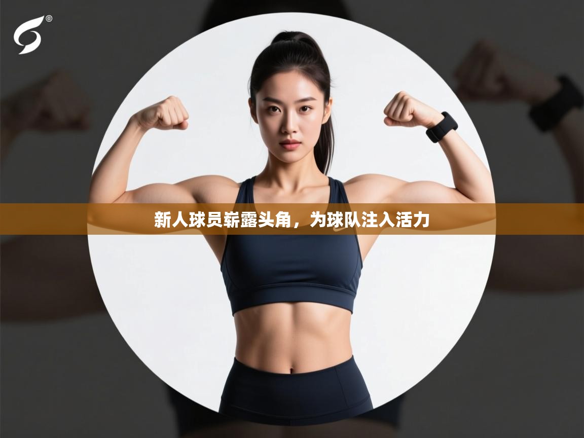 新人球员崭露头角,为球队注入活力 第2张