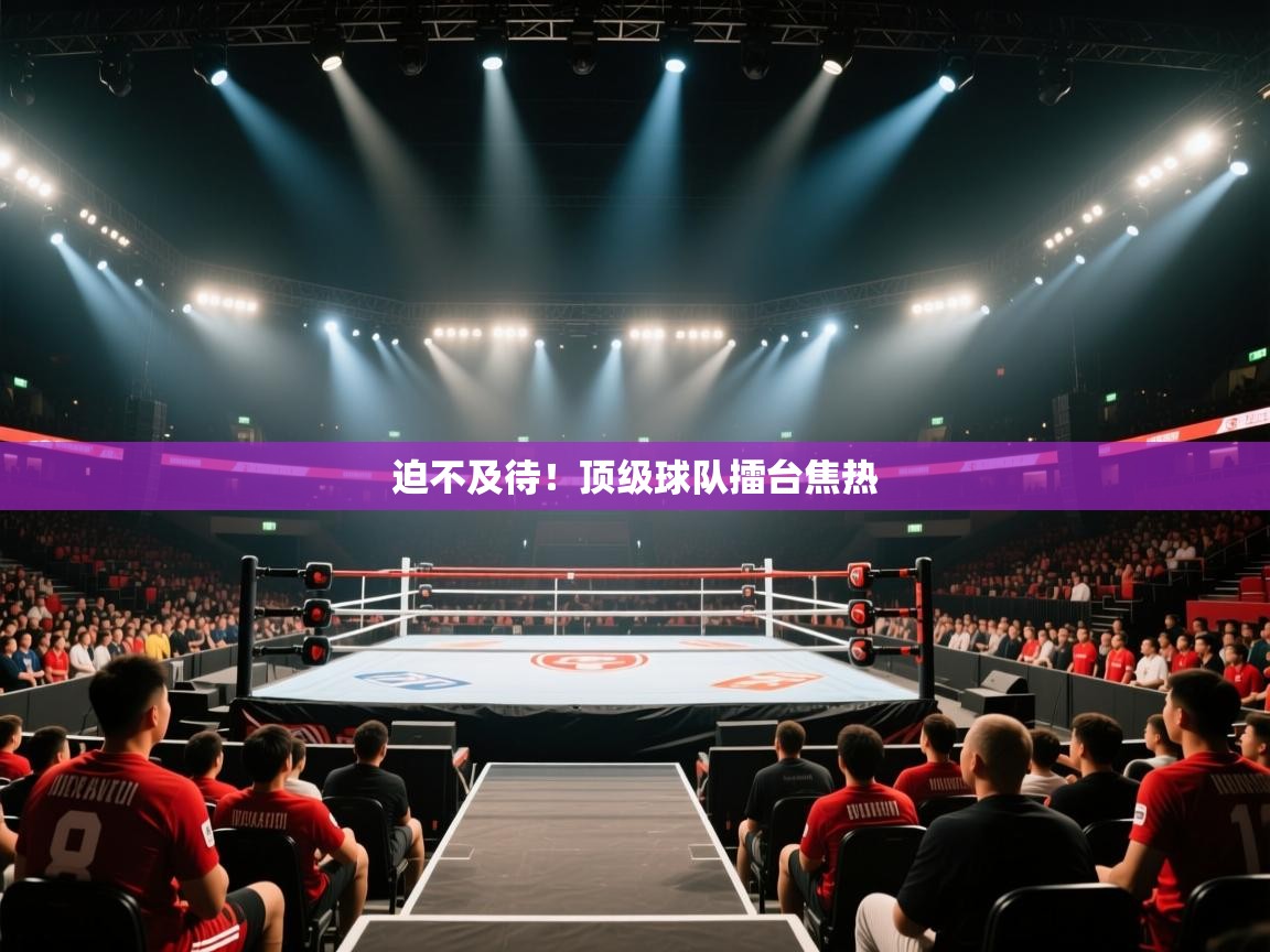 迫不及待！顶级球队擂台焦热  第1张