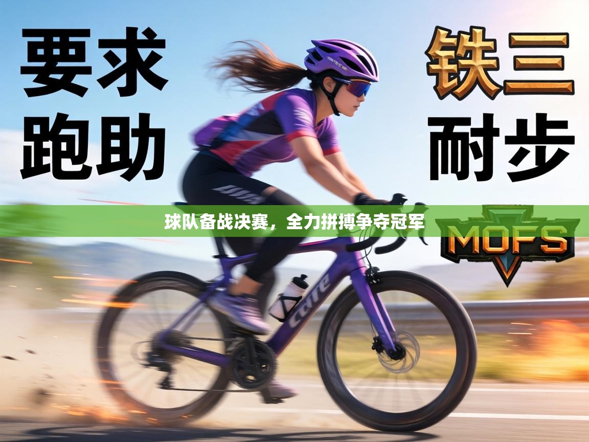 球队备战决赛,全力拼搏争夺冠军 第2张