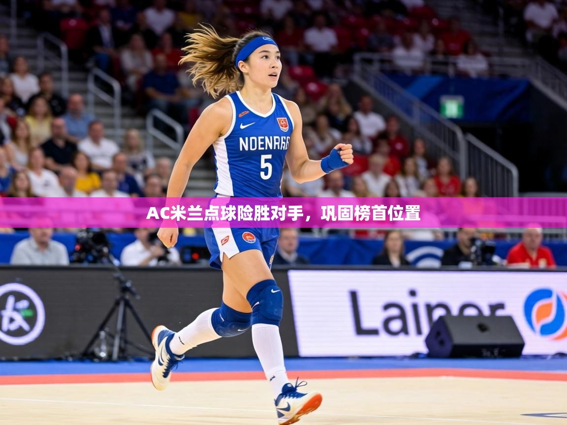 AC米兰点球险胜对手,巩固榜首位置 第1张