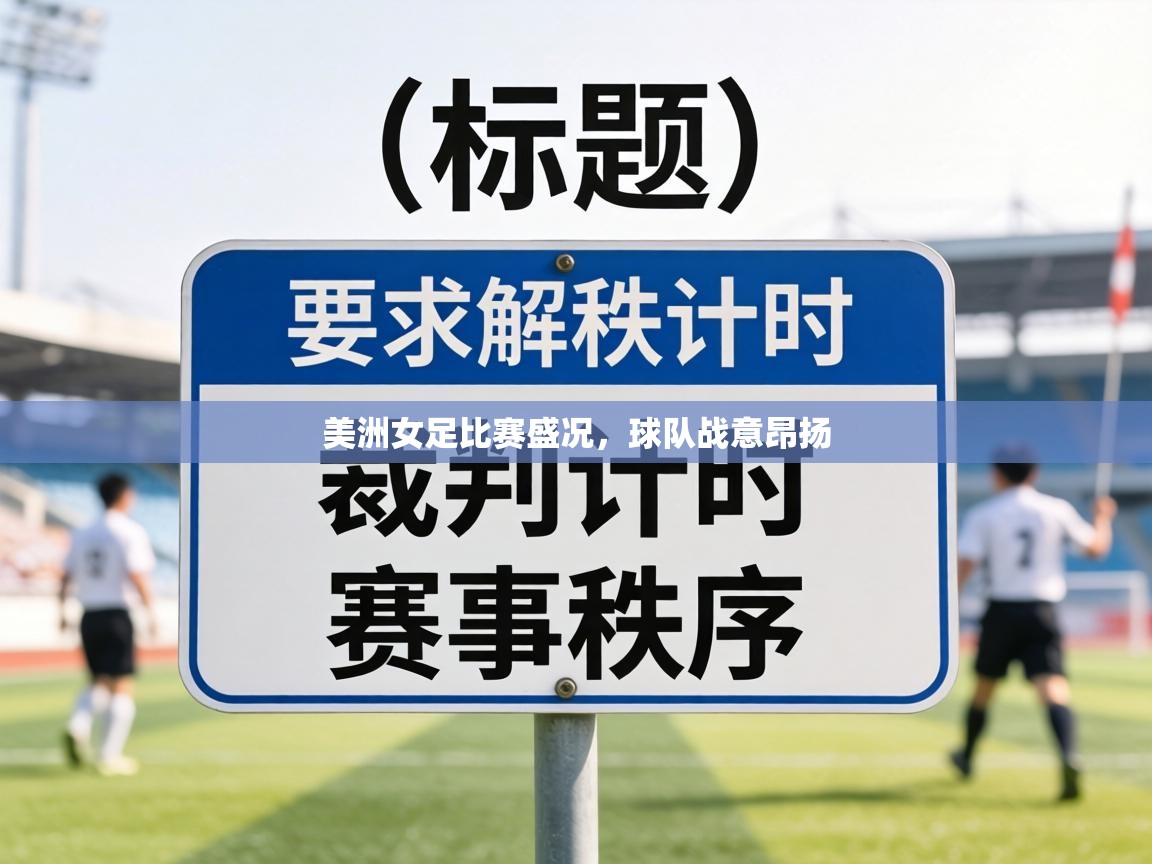 美洲女足比赛盛况,球队战意昂扬 第1张